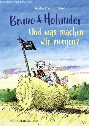 Heribert Schulmeyer: Bruno und Holunder. Und was machen wir morgen?