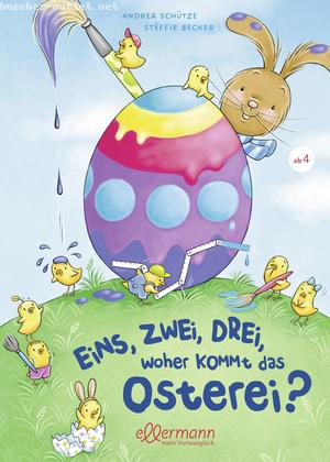 Andrea Schütze: Eins, Zwei, Drei - Woher kommt das Osterei?