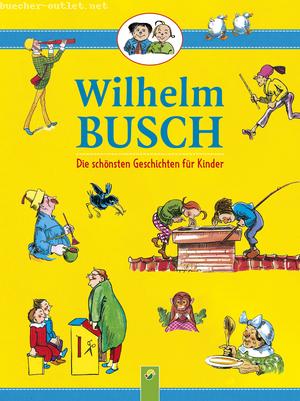 Wilhelm Busch , : Wilhelm Busch • Die schönsten Geschichten für Kinder