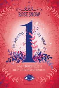 Rose Snow: Ein Augenblick für immer. Das erste Buch der Lügenwahrheit