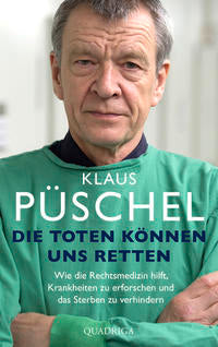 Klaus Püschel: Die Toten können uns retten. Wie die Rechtsmedizin hilft, Krankheiten zu erforschen und das Sterben zu verhindern