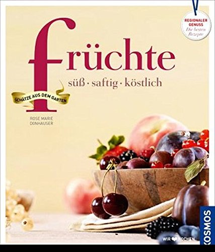 Rose Marie Donhauser: Früchte - süß, saftig, köstlich