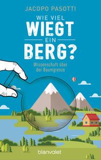 Jacopo Pasotti: Wie viel wiegt ein Berg? Wissenschaft über der Baumgrenze