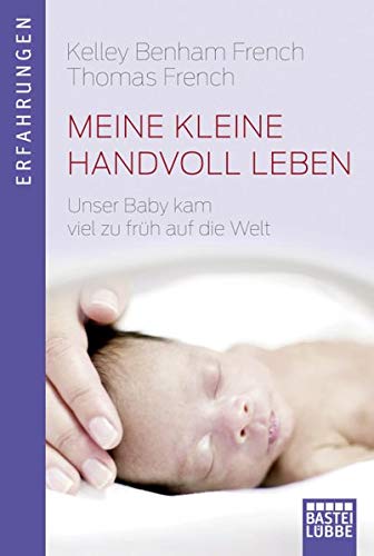 Kelley Benham French: Meine kleine Handvoll Leben. Unser Baby kam viel zu früh auf die Welt. Erfahrungen