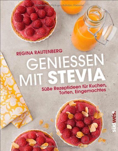 Regina Rautenberg: Genießen mit Stevia. Süße Rezeptideen für Kuchen, Torten, Eingemachtes