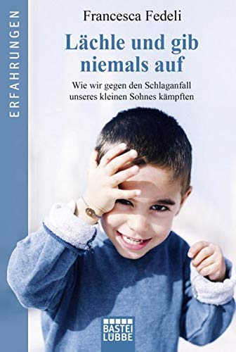 Francesca Fedeli: Lächle und gib niemals auf. Wie wir gegen den Schlaganfall unseres kleinen Sohnes kämpften. Erfahrungen