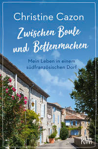 Christine Cazon: Zwischen Boule und Bettenmachen. Mein Leben in einem südfranzösischen Dorf