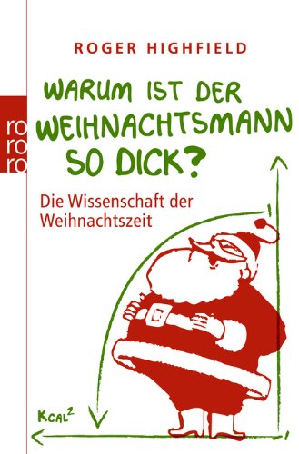 Roger Highfield: Warum ist der Weihnachtsmann so dick? Die Wissenschaft der Weihnachtszeit