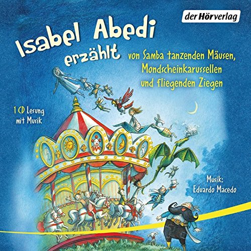 Isabel Abedi: Isabel Abedi erzählt von Samba tanzenden Mäusen, Mondscheinkarussellen und fliegenden Ziegen, 1 Audio-CD. Hörbuch