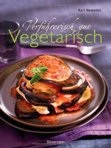 Karl Newedel: Verführerisch gut: Vegetarisch