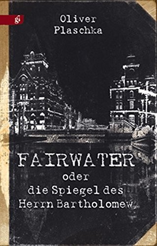 Oliver Plaschka: Fairwater oder Die Spiegel des Herrn Bartholomew