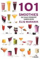 Eliq Maranik: 101 Smoothies die man probiert haben muss