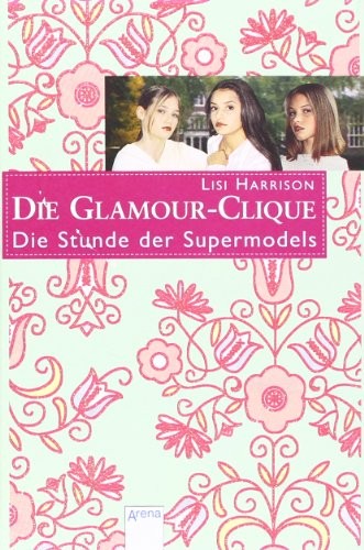 Lisi Harrison: Die Glamour-Clique - Die Stunde der Supermodels