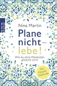Nina Martin: Plane nicht - lebe! Wie du ohne Masterplan glücklich wirst