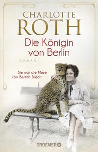 Charlotte Roth: Die Königin von Berlin. Sie war die Muse von Bertolt Brecht.