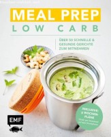 : Meal Prep Low Carb – über 50 schnelle und gesunde Gerichte zum Mitnehmen