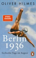 Oliver Hilmes: Berlin 1936. Sechzehn Tage im August