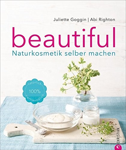 Juliette Goggin: Beautiful. Naturkosmetik selber machen
