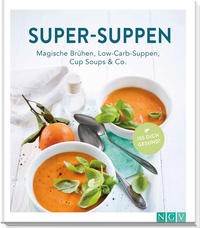 : Super-Suppen. Magische Brühen, Low-Carb-Suppen, Cup-Soups & Co.
