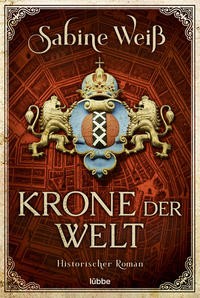 Sabine Weiß: Krone der Welt. Historischer Roman