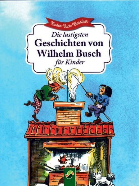 Wilhelm Busch: Die lustigsten Geschichten von Wilhelm Busch für Kinder: 8 Klassiker der Kinderlitera