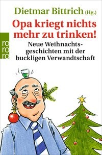 Dietmar Bittrich: Opa kriegt nichts mehr zu trinken! Neue Weihnachtsgeschichten mit der buckligen Ve