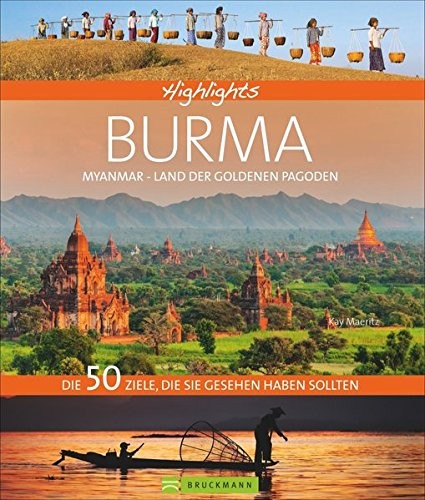 Kay Maeritz: Highlights Burma - Myanmar, Land der goldenen Pagoden. Die 50 Ziele, die Sie gesehen ha