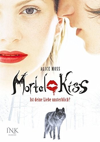 Alice Moss: Mortal Kiss - Ist Deine Liebe unsterblich?