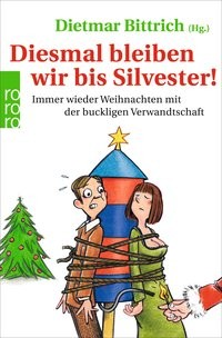 Dietmar Bittrich: Diesmal bleiben wir bis Silvester! Immer wieder Weihnachten mit der buckligen Verw