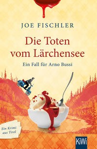 Joe Fischler: Die Toten vom Lärchensee. Ein Fall für Arno Bussi - ein Krimi aus Tirol