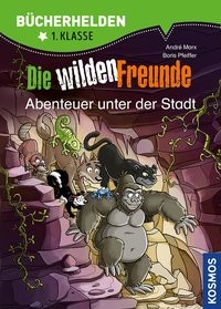 Boris Pfeiffer/ André Marx: Die wilden Freunde, Abenteuer unter der Stadt. Bücherhelden 1. Klasse