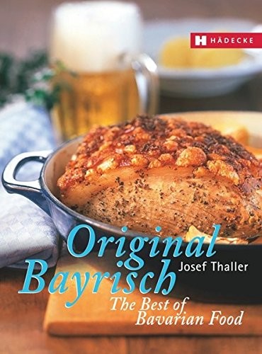 Josef Thaller: Original Bayrisch, The Best of Bavarian Food