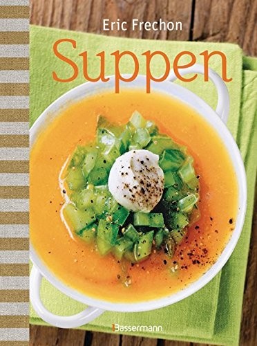Eric Frechon: Suppen. Herzhaftes und Süßes aus dem Topf