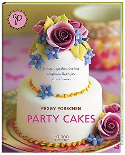 Peggy Porschen: Party Cakes. Torten, Cupcakes, Cookies - originelle Ideen für jeden Anlass