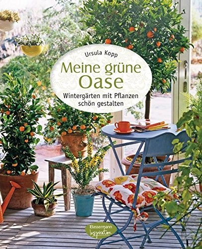 Ursula Kopp: Meine grüne Oase. Wintergärten mit Pflanzen schön gestalten