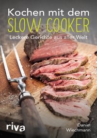 Daniel Wiechmann: Kochen mit dem Slow Cooker. Leckere Gerichte aus aller Welt