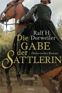Ralf H. Dorweiler: Die Gabe der Sattlerin. Historischer Roman