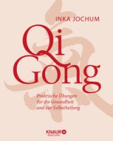 Inka Jochum: Qigong. Praktische Übungen für die Gesundheit und zur Selbstheilung