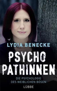 Lydia Benecke: Psychopathinnen. Die Psychologie des weiblichen Bösen