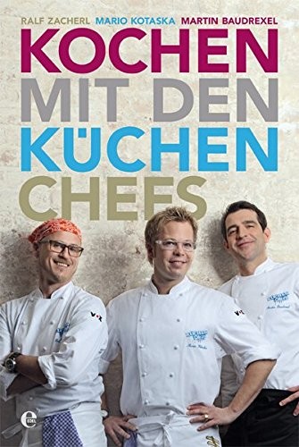 Ralf Zacherl/ Martin Baudrexel/ Mario Kotaska: Kochen mit den Küchenchefs