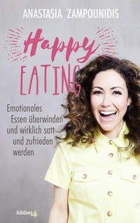 Anastasia Zampounidis: Happy Eating. Emotionales Essen überwinden und wirklich satt und zufrieden we