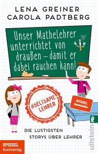 Lena Greiner/ Carola Padtberg: Unser Mathelehrer unterrichtet von draußen - damit er dabei rauchen k