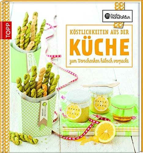 Karina Schmidt: Die kreative Manufaktur - Köstlichkeiten aus der Küche