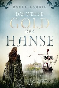 Ruben Laurin: Das weiße Gold der Hanse. Ein Lübeck-Roman