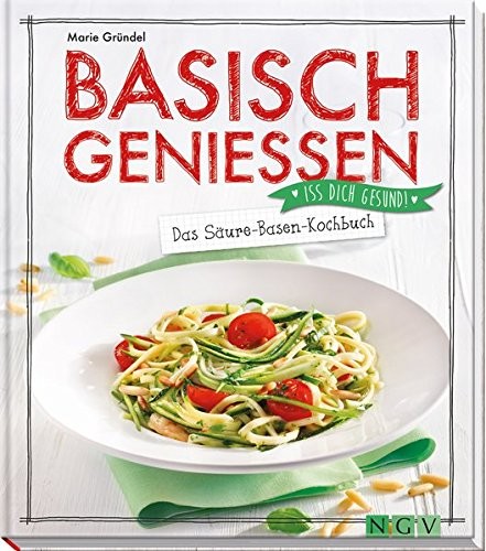 Marie Gründel: Basisch genießen - Das Säure-Basen-Kochbuch