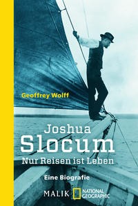 Geoffrey Wolff: Joshua Slocum. Nur Reisen ist Leben - Eine Biografie