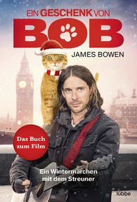 James Bowen: Ein Geschenk von Bob. Ein Wintermärchen mit dem Streuner.