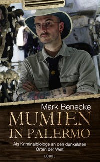 Mark Benecke: Mumien in Palermo. Als Kriminalbiologe an den dunkelsten Orten der Welt