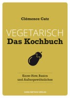 Clémence Catz: Vegetarisch - Das Kochbuch. Know-how, Basics und Außergewöhnliches